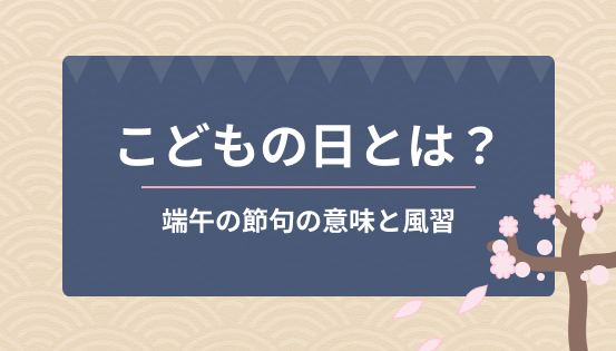 こどもの日とは?端午の節句の意味と風習|鯉のぼり・柏餅・五月人形の由来を解説