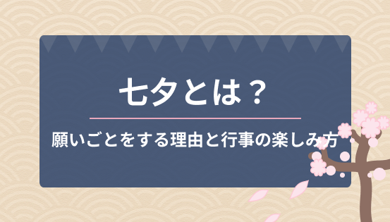 七夕とは?短冊の意味や織姫・彦星の伝説|願いごとをする理由と行事の楽しみ方